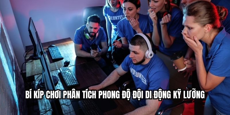 Bí kíp chơi phân tích phong độ đội di động kỹ lưỡng