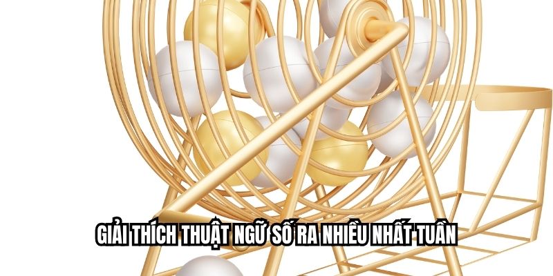 Giải thích thuật ngữ số ra nhiều nhất tuần